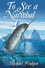 To See a Narwhal af Michael Fridgen