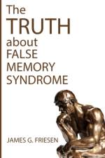 The Truth about False Memory Syndrome af James G Friesen