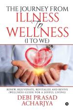 The Journey from Illness to Wellness (I to WE) af Debi Prasad Acharjya