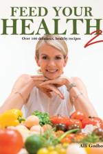 Feed Your Health 2: Over 100 Delicious, Healthy Recipes af Alli Godbold