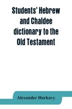 Students' Hebrew and Chaldee dictionary to the Old Testament af Alexander Harkavy