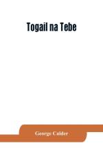Togail na Tebe; the Thebaid of Statius. The Irish text edited from two mss. with introduction, translation, vocabulary and notes af George Calder