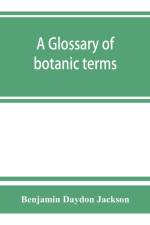 glossary of botanic terms, with their derivation and accent af Benjamin Daydon Jackson