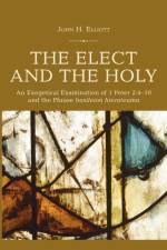 The Elect and the Holy af John H Elliott