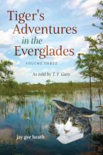 Tiger's Adventures in the Everglades Volume Three af Jay Gee Heath