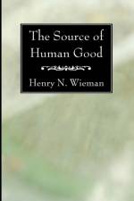 The Source of Human Good af Henry N Wieman