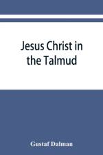 Jesus Christ in the Talmud, Midrash, Zohar, and the liturgy of the synagogue af Gustaf Dalman
