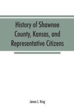 History of Shawnee County, Kansas, and representative citizens af James L King