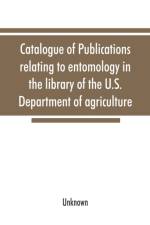 Catalogue of publications relating to entomology in the library of the U.S. Department of agriculture af UNKNOWN