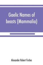 Gaelic names of beasts (Mammalia), birds, fishes, insects, reptiles, etc. in two parts af Alexander Robert Forbes