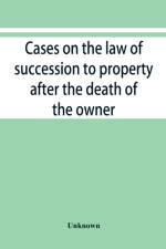 Cases on the law of succession to property after the death of the owner af UNKNOWN