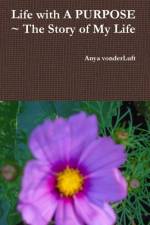 Life with A PURPOSE ~ The Story of My Life af Anya Vonderluft