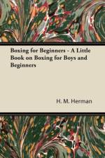 Boxing for Beginners - A Little Book on Boxing for Boys and Beginners af H. M. Herman