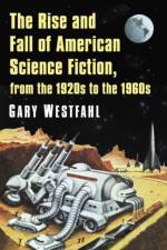 The Rise and Fall of American Science Fiction, from the 1920s to the 1960s af Gary Westfahl