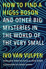 How to Find a Higgs Boson—and Other Big Mysteries in the World of the Very Small af Ivo van Vulpen