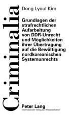 Grundlagen Der Strafrechtlichen Aufarbeitung Von Ddr-Unrecht Und Moeglichkeiten Ihrer Uebertragung Auf Die Bewaeltigung Nordkoreanischen Systemunrechts af Dong-Lyoul Kim