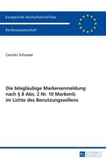 Die Boesglaeubige Markenanmeldung Nach § 8 Abs. 2 Nr. 10 Markeng Im Lichte Des Benutzungswillens af Carolin Schosser
