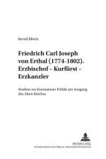 Friedrich Carl Joseph von Erthal (1774-1802). Erzbischof - Kurfuerst - Erzkanzler af Bernd Blisch
