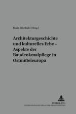 Architekturgeschichte Und Kulturelles Erbe - Aspekte Der Baudenkmalpflege in Ostmitteleuropa