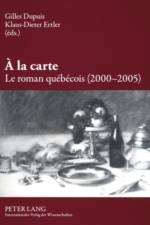 A La Carte. Le Roman Quebecois (2000-2005)
