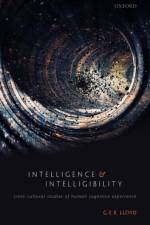 Intelligence and Intelligibility af G. E. R. (Emeritus Professor of Ancient Philosophy and Science Lloyd