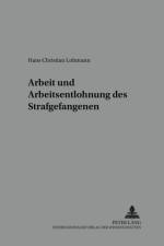 Arbeit und Arbeitsentlohnung des Strafgefangenen af Hans Christian Lohmann