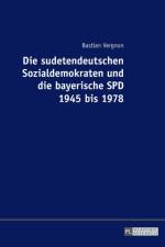 Die Sudetendeutschen Sozialdemokraten Und Die Bayerische SPD 1945 Bis 1978 af Bastian Vergnon