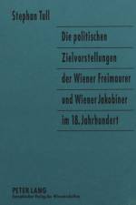 Die Politischen Zielvorstellungen Der Wiener Freimaurer Und Wiener Jakobiner Im 18. Jahrhundert af Stephan Tull