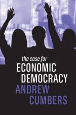The Case for Economic Democracy af Andrew Cumbers