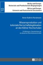 Wissensproduktion und koloniale Herrschaftslegitimation an den Koelner Hochschulen af Anne-Kathrin Horstmann