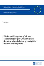 Die Entwicklung Der Guetlichen Streitbeilegung in China Im Lichte Der Deutschen Erfahrung Bezueglich Des Prozessvergleichs af Sisi Liu
