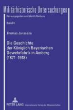 Die Geschichte Der Koeniglich Bayerischen Gewehrfabrik in Amberg (1871-1918) af Thomas Janssens