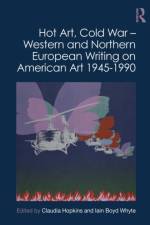 Hot Art, Cold War – Western and Northern European Writing on American Art 1945-1990