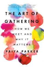 The Art of Gathering af Priya Parker