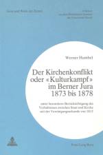 Der Kirchenkonflikt oder «Kulturkampf» im Berner Jura 1873 bis 1878 af Humbel Werner Humbel