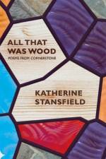 All That Was Wood af Katherine Stansfield