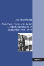 Zwischen Freund Und Feind - Deutsche Besatzung in Rumanien 1916-1918 af Lisa Mayerhofer