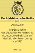 Die Geschichte des deutschen Konkursrechts, insbesondere die Entstehung der Reichskonkursordnung von 1877 af Anke Meier