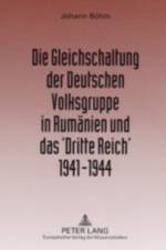 Die Gleichschaltung Der Deutschen Volksgruppe in Rumaenien Und Das 'Dritte Reich' 1941-1944 af Johann Bohm