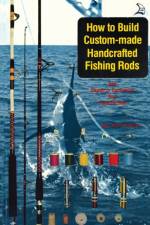 How to Build Custom-Made Handcrafted Fishing Rods af John Emery