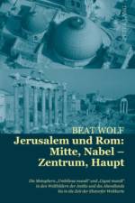 Jerusalem Und Rom: Mitte, Nabel - Zentrum, Haupt af Beat Wolf