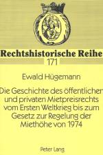 Die Geschichte Des Oeffentlichen Und Privaten Mietpreisrechts Vom Ersten Weltkrieg Bis Zum Gesetz Zur Regelung Der Miethoehe Von 1974 af Ewald Hugemann