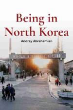 Being in North Korea af Andray Abrahamian
