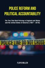 Police Reform and Political Accountability: The Ties That Bind Policing in England and Wales and the United States of America (1607 - 2016) af Floyd Millen