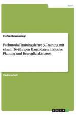 Fachmodul Trainingslehre 3. Training mit einem 26-jahrigen Kandidaten inklusive Planung und Beweglichkeitstest af Stefan Hausenbiegl