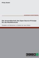Die Anwendbarkeit des Open Source-Prinzips fur die Musikbranche - Strategien und Massnahmen im Zeitalter der neuen Medien af Philip Riedel