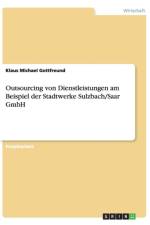 Outsourcing von Dienstleistungen am Beispiel der Stadtwerke Sulzbach/Saar GmbH af Klaus Michael Gottfreund