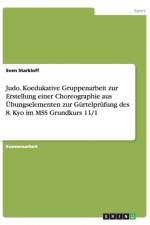 Judo. Koedukative Gruppenarbeit zur Erstellung einer Choreographie aus UEbungselementen zur Gurtelprufung des 8. Kyo im MSS Grundkurs 11/1 af Sven Starkloff