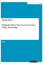 Wikileaks. When State Secrets becomes Public Knowledge af Asheida Charles