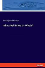 What Shall Make Us Whole? af Helen Bigelow Merriman